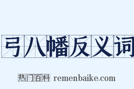 弓八幡反义词是什么意思的图片